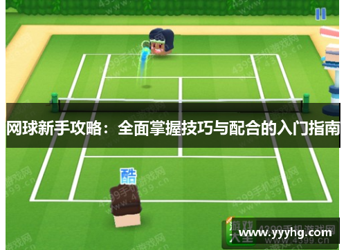 网球新手攻略：全面掌握技巧与配合的入门指南