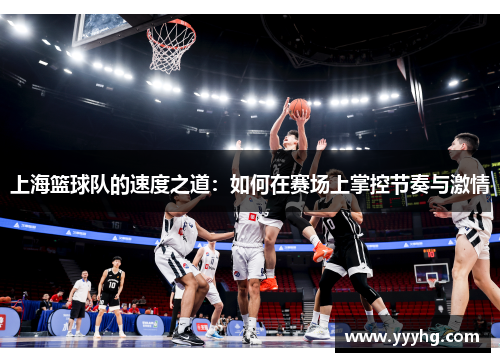 上海篮球队的速度之道：如何在赛场上掌控节奏与激情