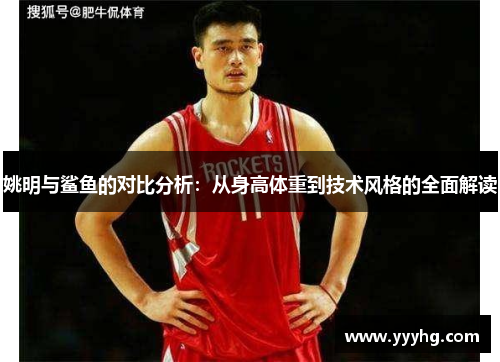 姚明与鲨鱼的对比分析：从身高体重到技术风格的全面解读