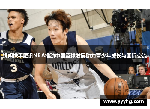 姚明携手腾讯NBA推动中国篮球发展助力青少年成长与国际交流