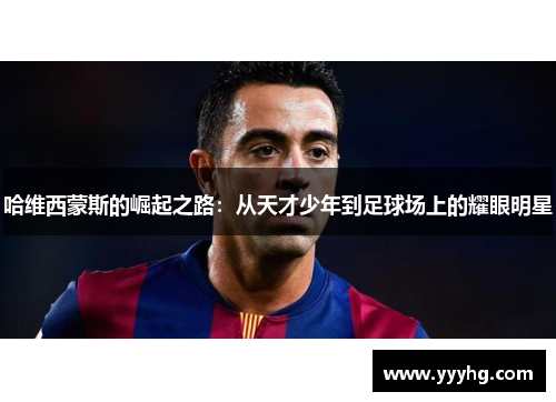 哈维西蒙斯的崛起之路：从天才少年到足球场上的耀眼明星