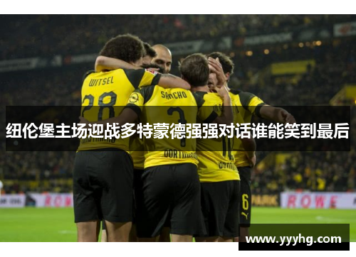 纽伦堡主场迎战多特蒙德强强对话谁能笑到最后